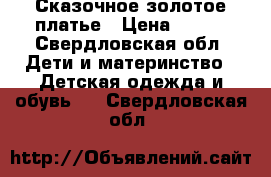 Сказочное золотое платье › Цена ­ 500 - Свердловская обл. Дети и материнство » Детская одежда и обувь   . Свердловская обл.